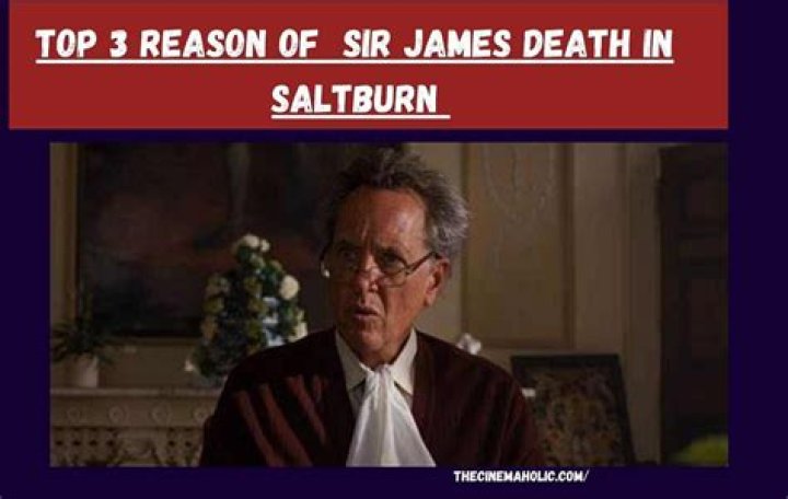 How Did Sir James Die in Saltburn? What Happened to Sir James in